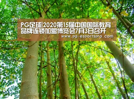 PG足球|2020第15届中国国际教育品牌连锁加盟博览会7月3日召开(图2) PG体育
