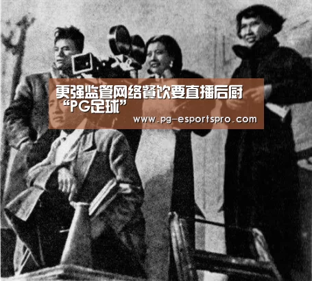 更强监管网络餐饮要直播后厨“PG足球”(图2) PG竞猜